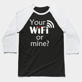 Your WiFi or Mine? Baseball T-Shirt